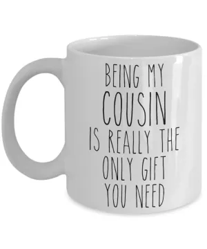 Being My Cousin is Really the Only Gift You Need Funny Cousin Gift for Best Cousin Ever Mug Coffee Cup Birthday Present