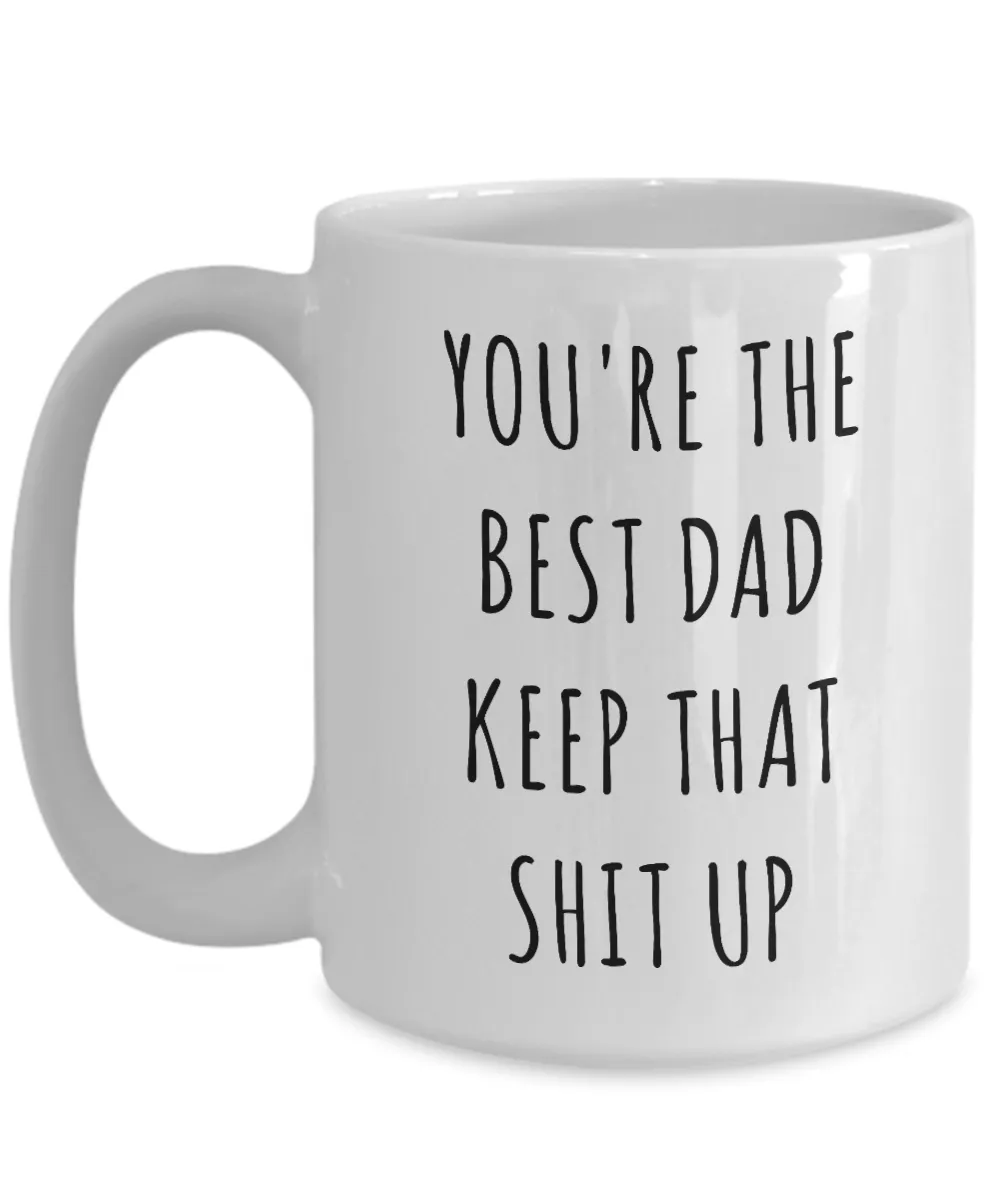 Father's Day Mug Father Gifts Dad Gifts Dad Mug Funny Gifts For Dad You're The Best Dad Keep It Up Dad Coffee Cup Gag Gifts Dad Birthday Present