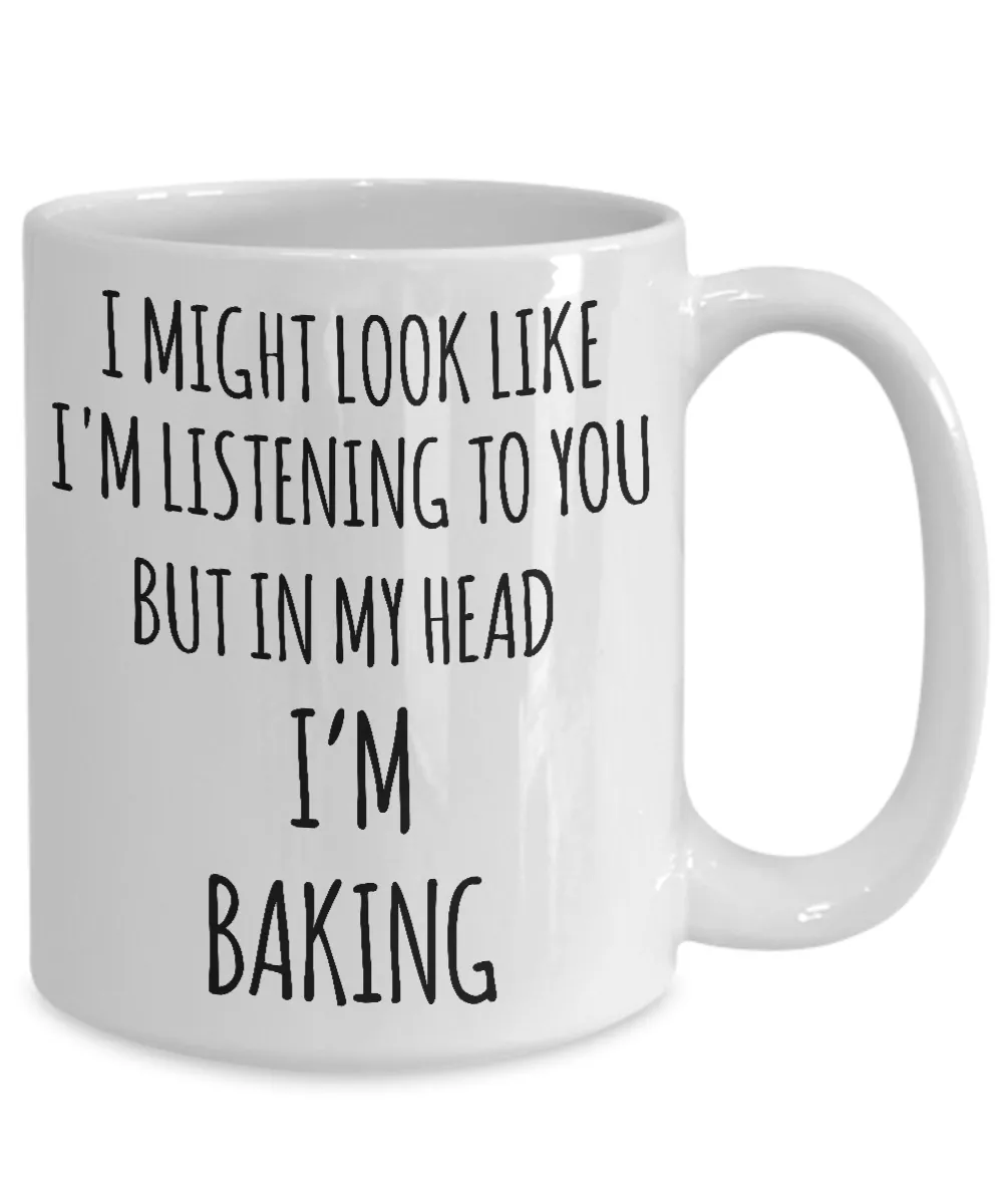 I Might Look Like I'm Listening To You But In My Head I'm Baking Mug Coffee Cup Funny Gift For Mother’s Day