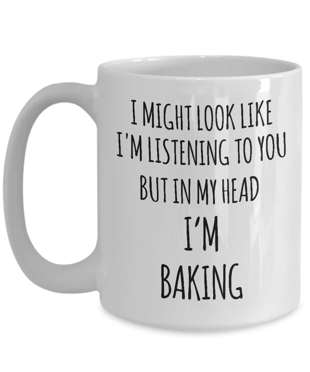 I Might Look Like I'm Listening To You But In My Head I'm Baking Mug Coffee Cup Funny Gift For Mother’s Day