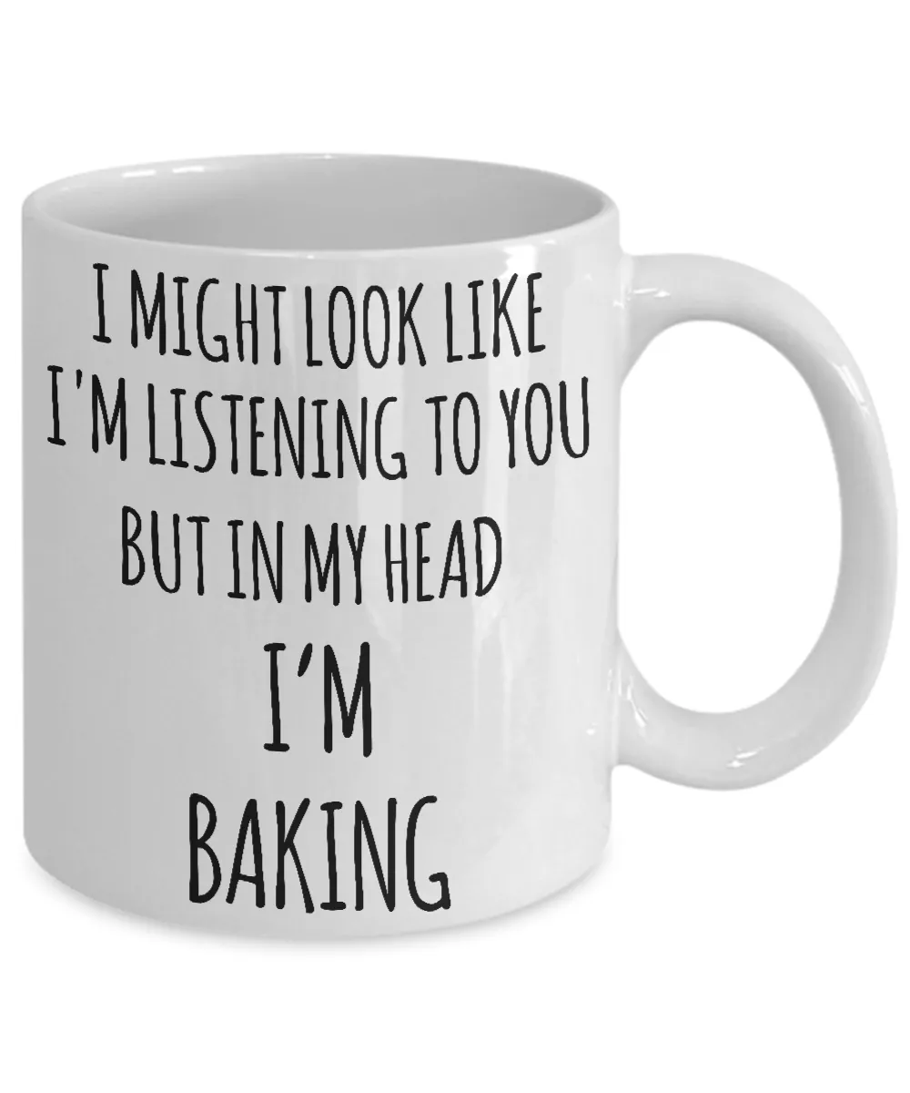 I Might Look Like I'm Listening To You But In My Head I'm Baking Mug Coffee Cup Funny Gift For Mother’s Day