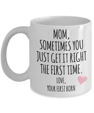 Mom, Sometimes You Just Get It Right The First Time. Love Your First Born Child  Mug Coffee Cup Funny Gift