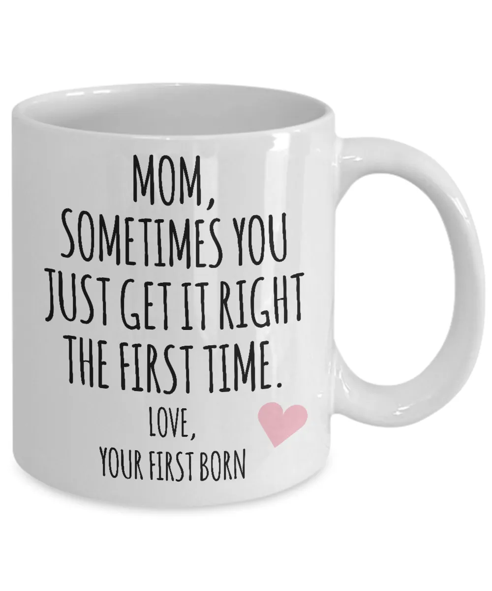 Mom, Sometimes You Just Get It Right The First Time. Love Your First Born Child  Mug Coffee Cup Funny Gift