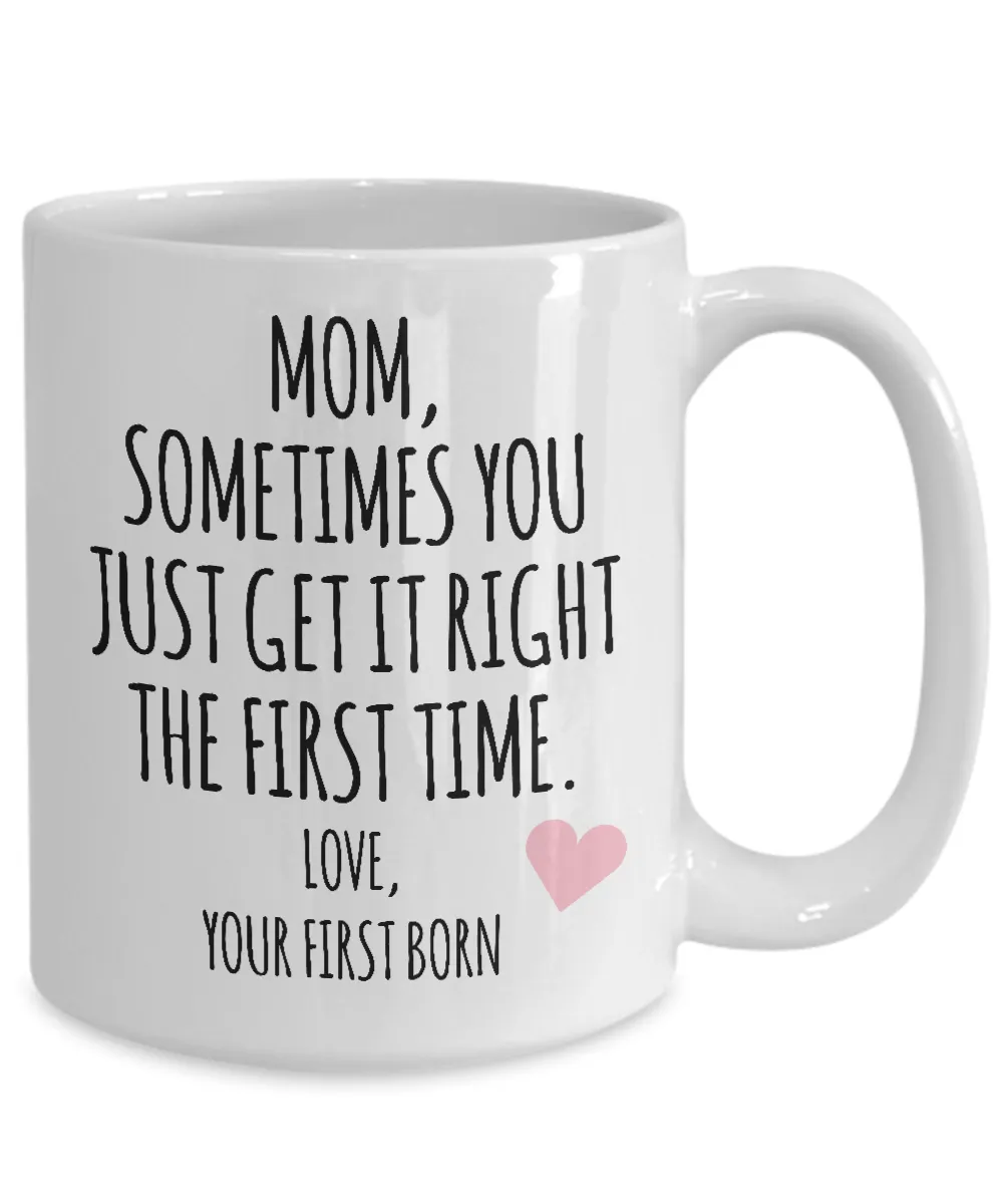 Mom, Sometimes You Just Get It Right The First Time. Love Your First Born Child  Mug Coffee Cup Funny Gift