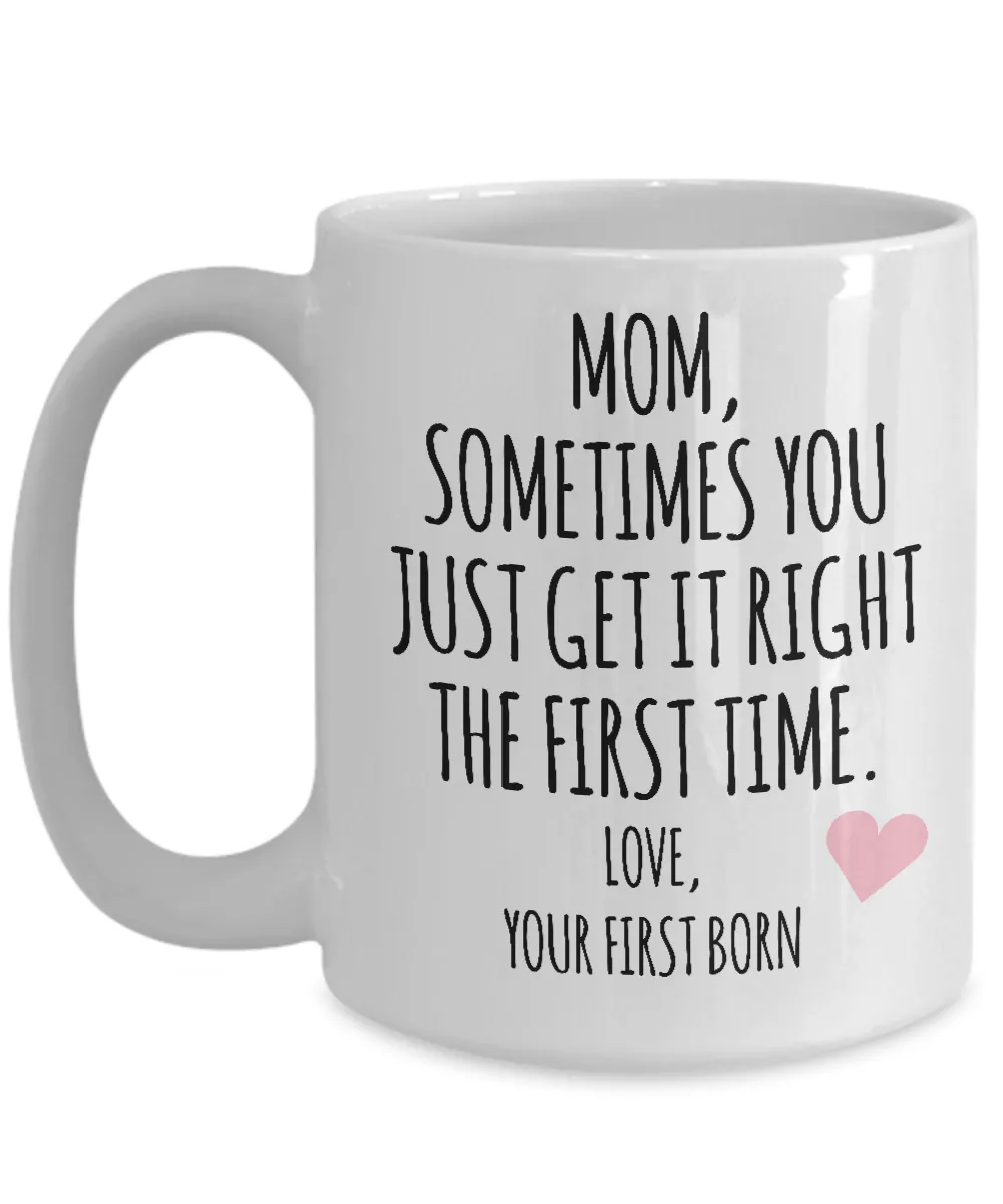 Mom, Sometimes You Just Get It Right The First Time. Love Your First Born Child  Mug Coffee Cup Funny Gift